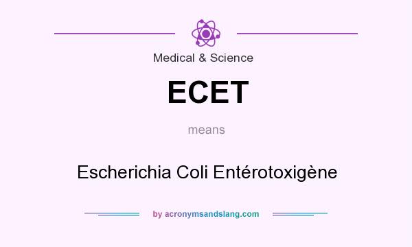 What does ECET mean? It stands for Escherichia Coli Entérotoxigène