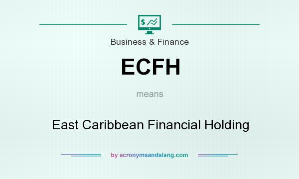 What does ECFH mean? It stands for East Caribbean Financial Holding