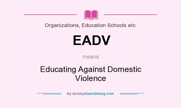 What does EADV mean? It stands for Educating Against Domestic Violence