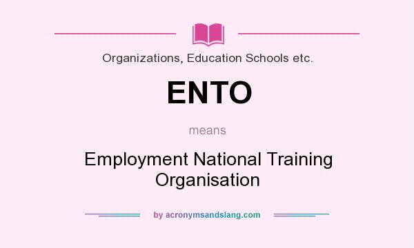 What does ENTO mean? It stands for Employment National Training Organisation