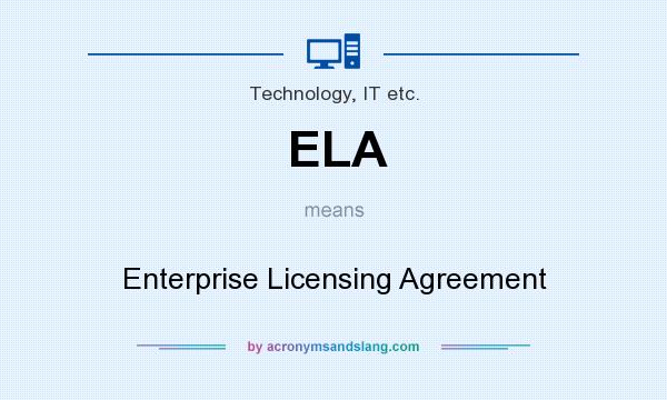 What does ELA mean? It stands for Enterprise Licensing Agreement