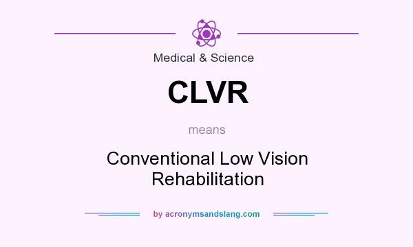 What does CLVR mean? It stands for Conventional Low Vision Rehabilitation