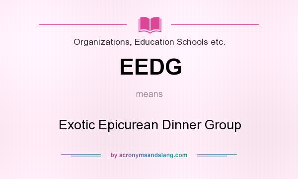 What does EEDG mean? It stands for Exotic Epicurean Dinner Group