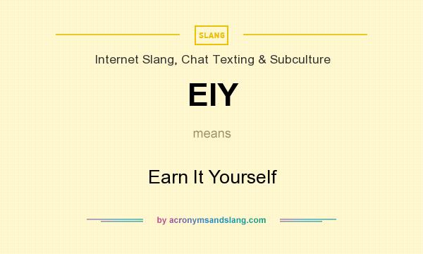 What does EIY mean? It stands for Earn It Yourself