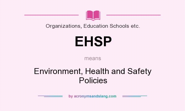 What does EHSP mean? It stands for Environment, Health and Safety Policies