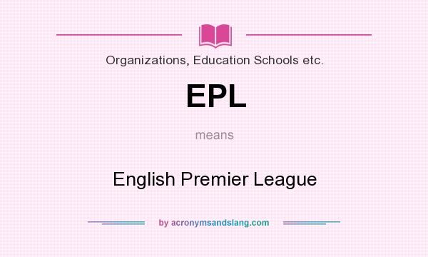 What does EPL mean? It stands for English Premier League