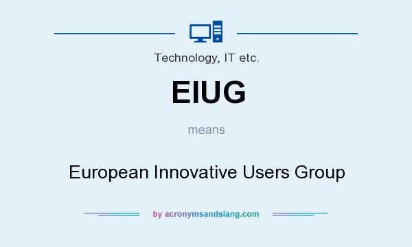 What does EIUG mean? It stands for European Innovative Users Group