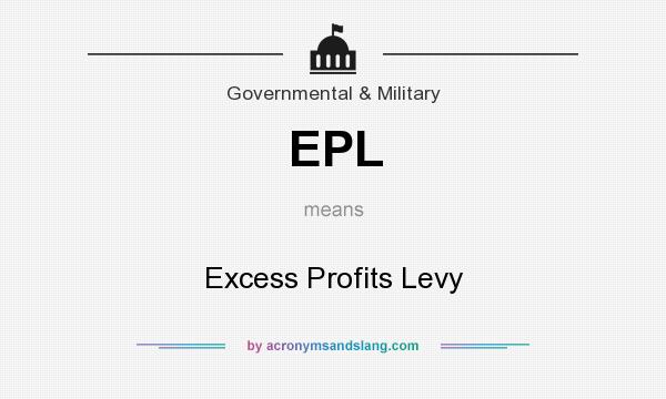 What does EPL mean? It stands for Excess Profits Levy