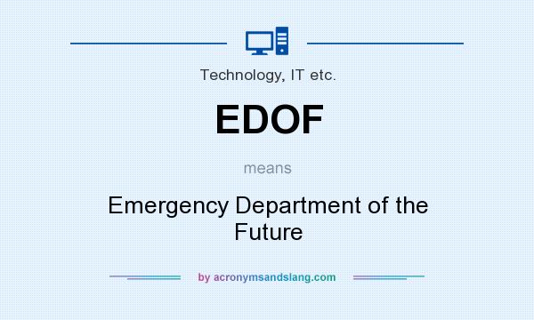 What does EDOF mean? It stands for Emergency Department of the Future