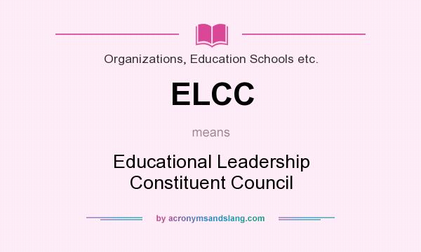 What does ELCC mean? It stands for Educational Leadership Constituent Council