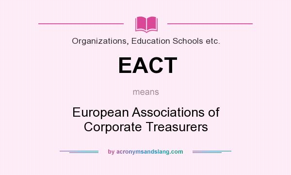 What does EACT mean? It stands for European Associations of Corporate Treasurers