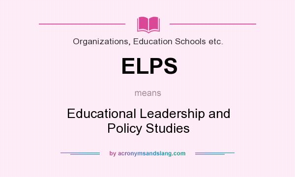 What does ELPS mean? It stands for Educational Leadership and Policy Studies