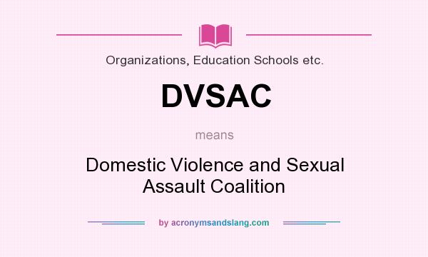 What does DVSAC mean? It stands for Domestic Violence and Sexual Assault Coalition