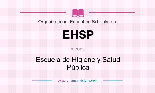What does EHSP mean? It stands for Escuela de Higiene y Salud Pública