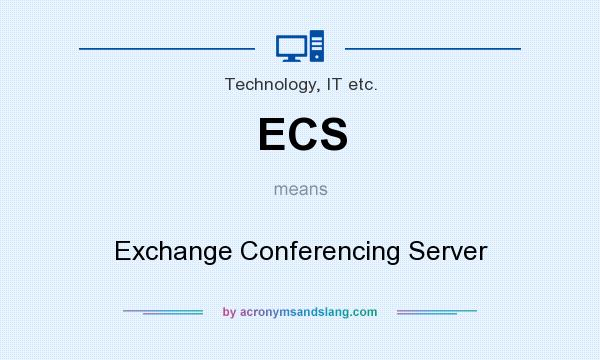 What does ECS mean? It stands for Exchange Conferencing Server