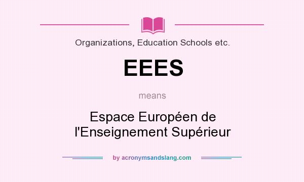What does EEES mean? It stands for Espace Européen de l`Enseignement Supérieur