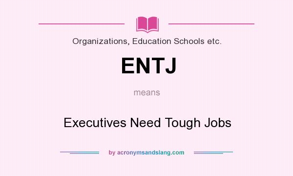 What does ENTJ mean? It stands for Executives Need Tough Jobs