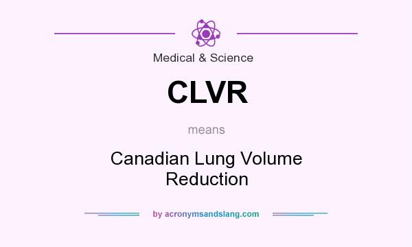 What does CLVR mean? It stands for Canadian Lung Volume Reduction