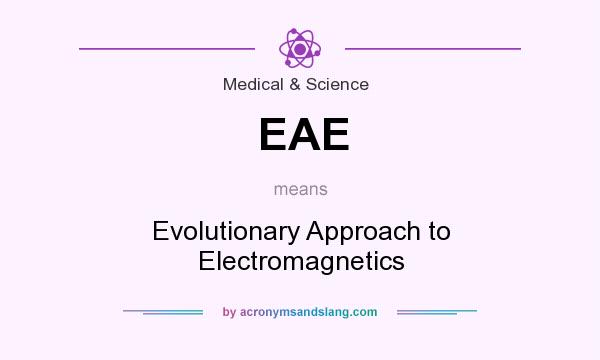 What does EAE mean? It stands for Evolutionary Approach to Electromagnetics