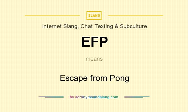 What does EFP mean? It stands for Escape from Pong