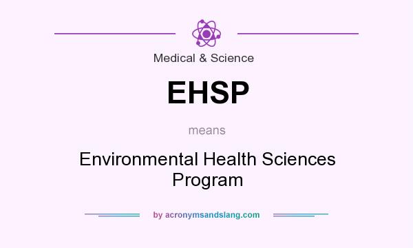 What does EHSP mean? It stands for Environmental Health Sciences Program