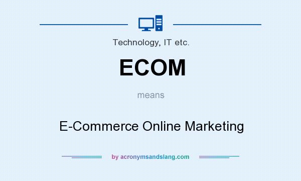 What does ECOM mean? It stands for E-Commerce Online Marketing