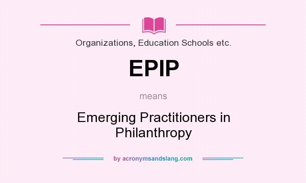 What does EPIP mean? It stands for Emerging Practitioners in Philanthropy