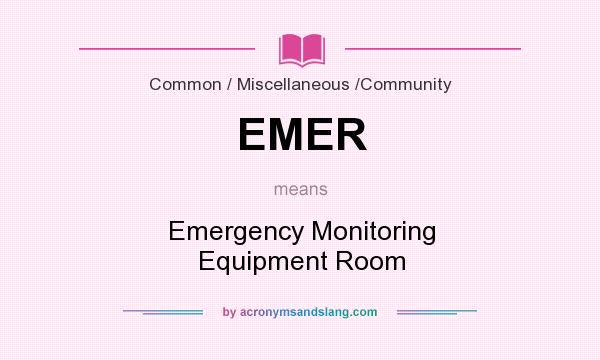 What does EMER mean? It stands for Emergency Monitoring Equipment Room