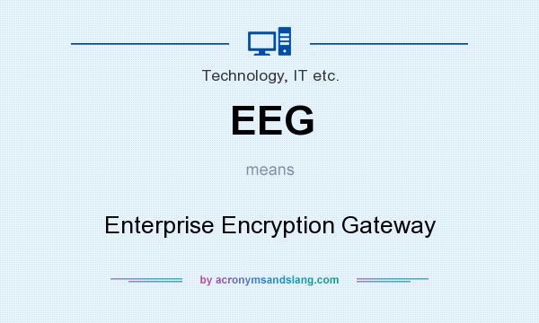 What does EEG mean? It stands for Enterprise Encryption Gateway
