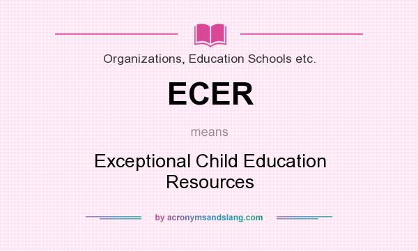 What does ECER mean? It stands for Exceptional Child Education Resources
