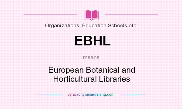 What does EBHL mean? It stands for European Botanical and Horticultural Libraries