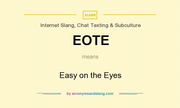 What does EOTE mean? It stands for Easy on the Eyes
