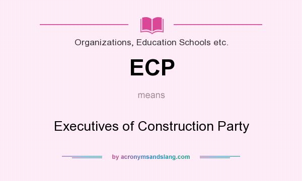 What does ECP mean? It stands for Executives of Construction Party