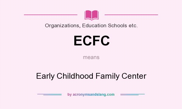 What does ECFC mean? It stands for Early Childhood Family Center
