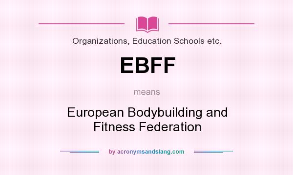 What does EBFF mean? It stands for European Bodybuilding and Fitness Federation