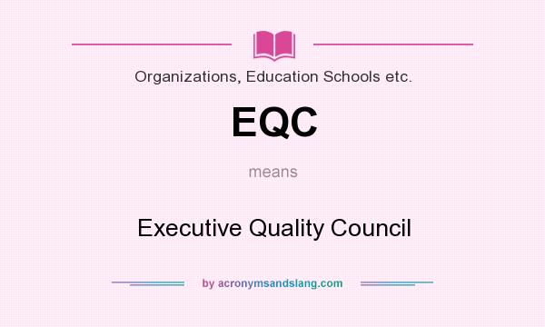 What does EQC mean? It stands for Executive Quality Council