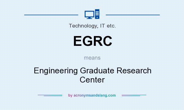 What does EGRC mean? It stands for Engineering Graduate Research Center