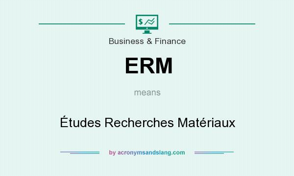 What does ERM mean? It stands for Études Recherches Matériaux