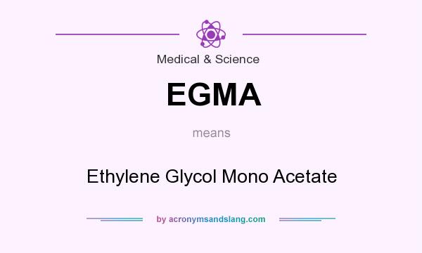What does EGMA mean? It stands for Ethylene Glycol Mono Acetate