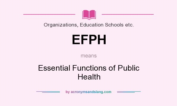 What does EFPH mean? It stands for Essential Functions of Public Health