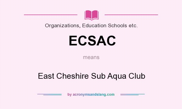 What does ECSAC mean? It stands for East Cheshire Sub Aqua Club