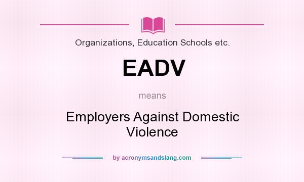 What does EADV mean? It stands for Employers Against Domestic Violence