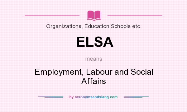 What does ELSA mean? It stands for Employment, Labour and Social Affairs