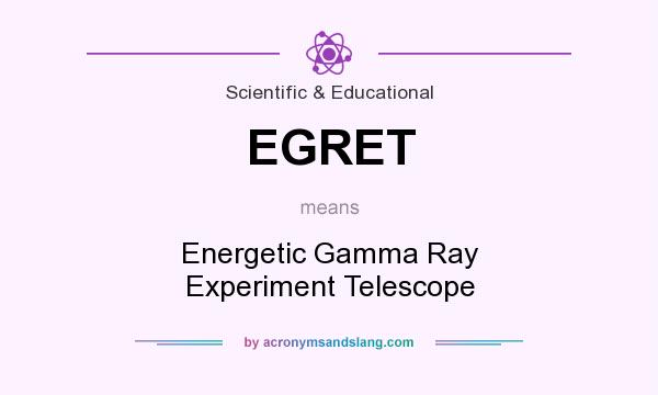 What does EGRET mean? It stands for Energetic Gamma Ray Experiment Telescope
