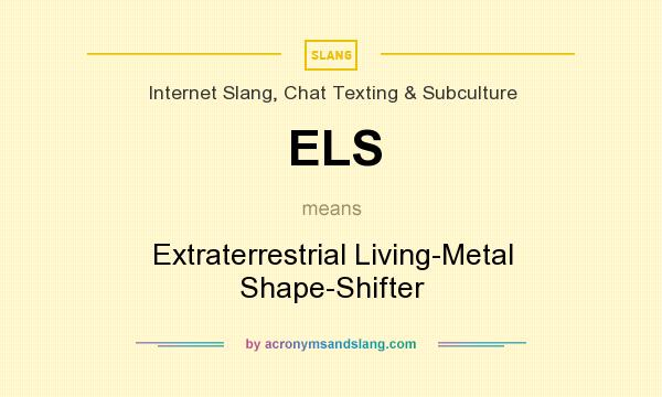 What does ELS mean? It stands for Extraterrestrial Living-Metal Shape-Shifter