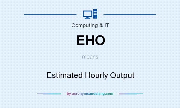 What does EHO mean? It stands for Estimated Hourly Output