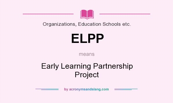 What does ELPP mean? It stands for Early Learning Partnership Project