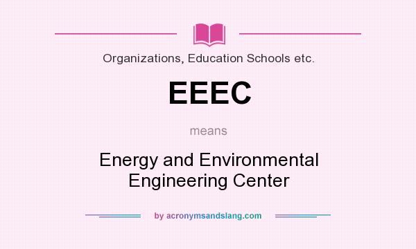 What does EEEC mean? It stands for Energy and Environmental Engineering Center