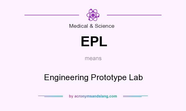 What does EPL mean? It stands for Engineering Prototype Lab