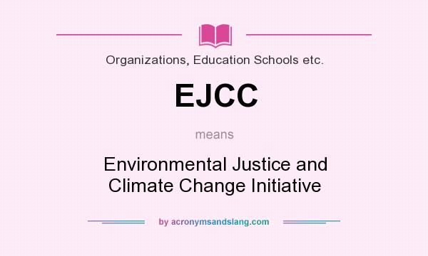 What does EJCC mean? It stands for Environmental Justice and Climate Change Initiative